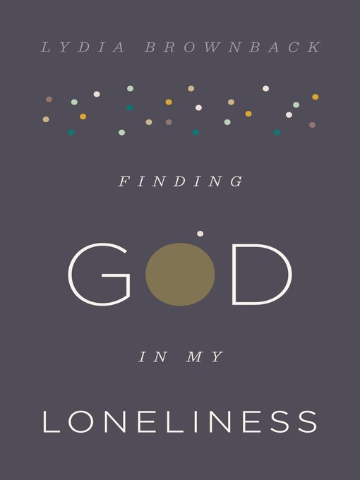 Title details for Finding God in My Loneliness by Lydia Brownback - Available
